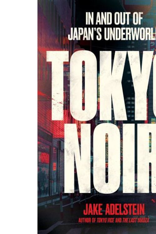 Cover Art for 9781761380235, Tokyo Noir: In and out of Japan's underworld by Jake Adelstein