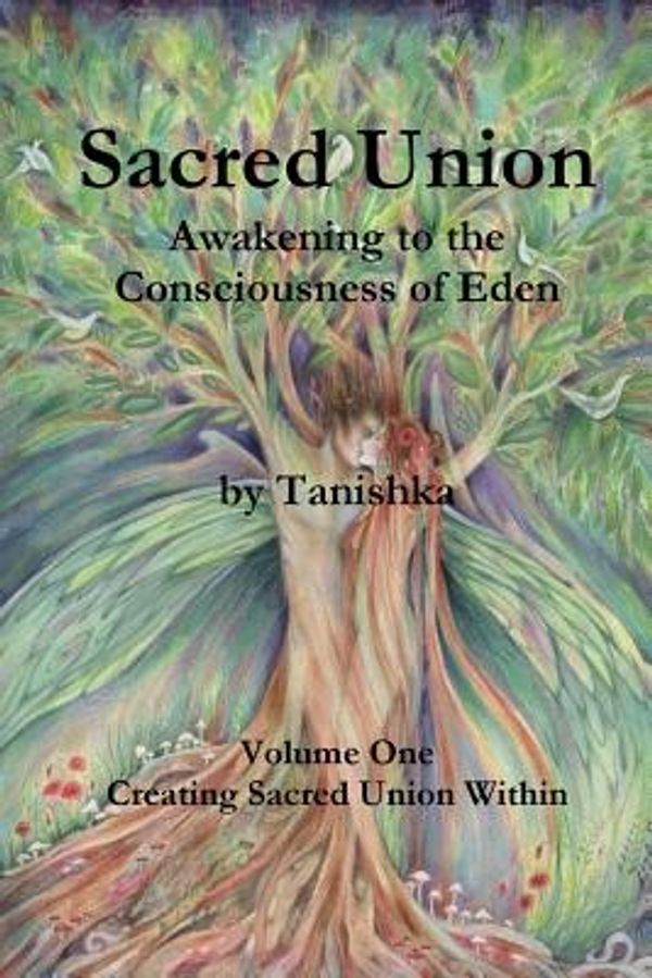 Cover Art for 9780987426307, Sacred Union: Awakening to the Consciousness of Eden Volume One: 1 by Tanishka No Legal Surname