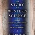 Cover Art for 9780393243277, The Story of Science - From the Writings of Aristotle to the Big Bang Theory by Susan Wise Bauer
