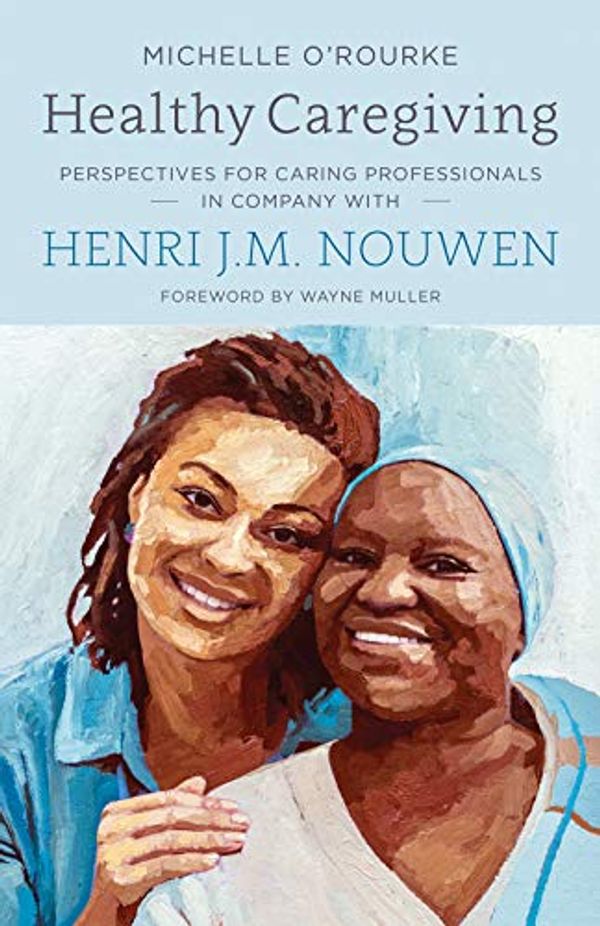 Cover Art for 9781627855280, Healthy Caregiving: Perspectives for Caring Professionals in Company with Henri J.M. Nouwen by Michelle O'Rourke