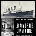 Cover Art for B081P3F932, Legacy of the Cunard Line by Timothy Paul Duncan Turner