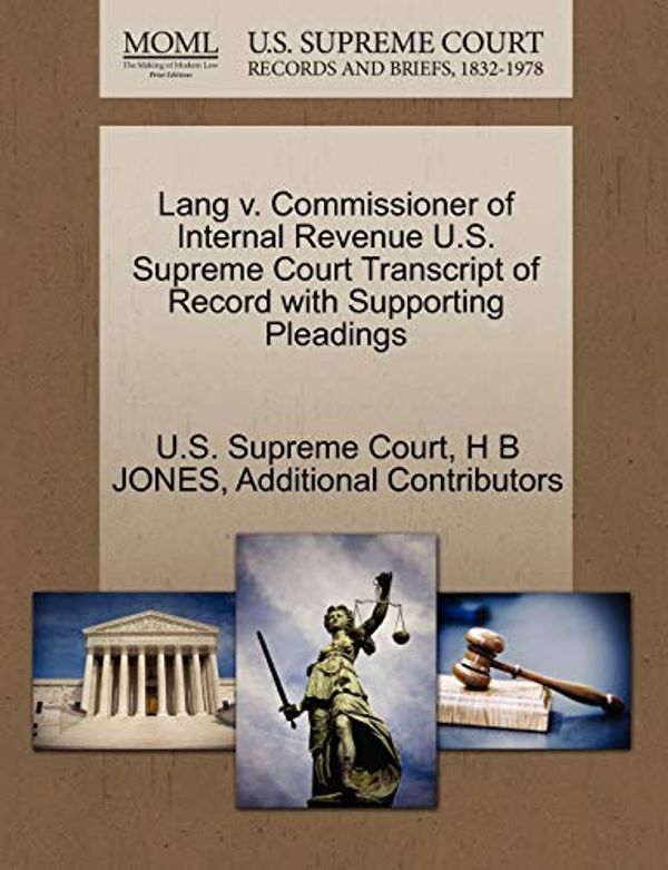 Cover Art for 9781270292814, Lang V. Commissioner of Internal Revenue U.S. Supreme Court Transcript of Record with Supporting Pleadings by H B JONES