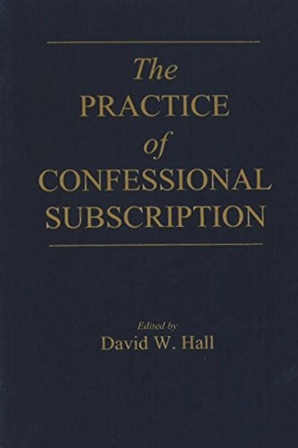 Cover Art for 9781723106101, The Practice of Confessional Subscription by David W. Hall