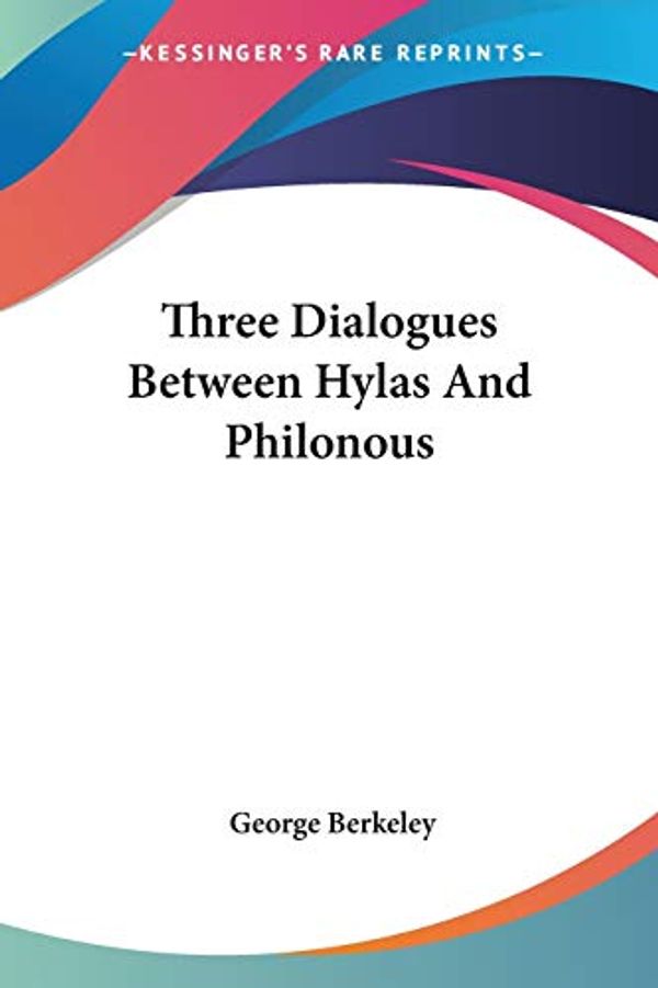 Cover Art for 9781417972166, Three Dialogues Between Hylas And Philonous by George Berkeley
