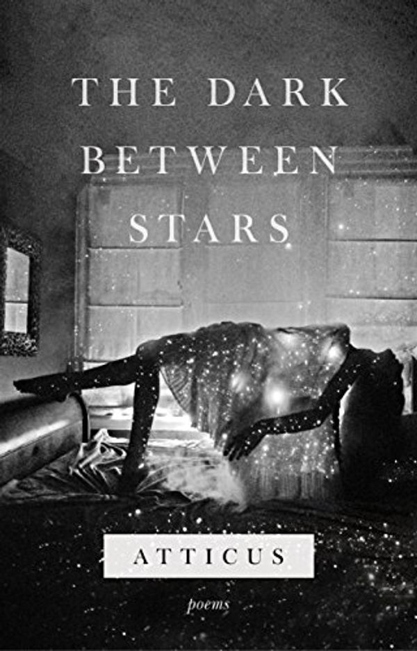 Cover Art for B07D6RK126, The Dark Between Stars by Atticus Poetry