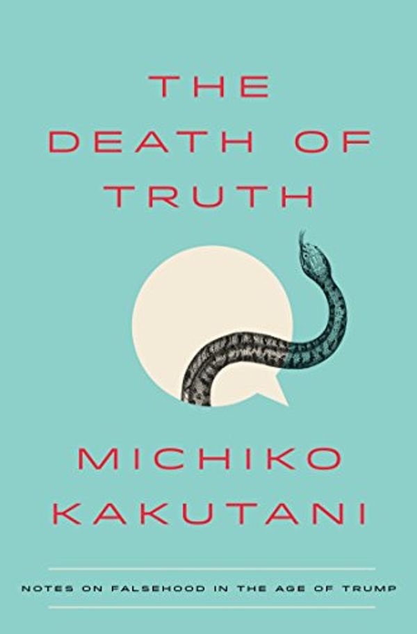 Cover Art for 9780525574842, The Death of Truth by Michiko Kakutani