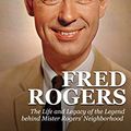 Cover Art for B07C5SZDYQ, Fred Rogers: The Life and Legacy of the Legend behind Mister Rogers’ Neighborhood by Charles River Editors