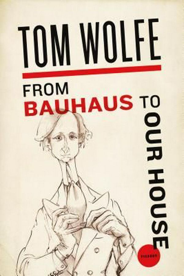 Cover Art for 9780312429140, From Bauhaus to Our House by Tom Wolfe