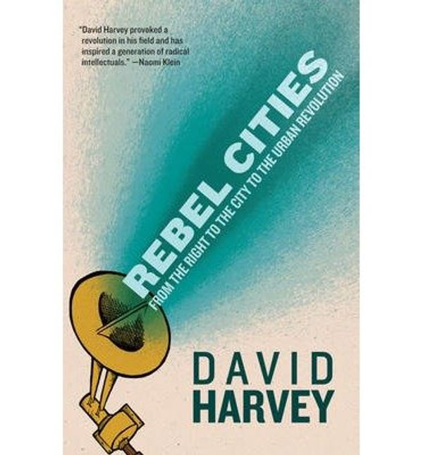 Cover Art for 8601404853296, [ REBEL CITIES: FROM THE RIGHT TO THE CITY TO THE URBAN REVOLUTION ] by Harvey, David ( Author) Jun-2013 [ Paperback ] by David Harvey