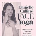 Cover Art for B07L7TSXX5, Danielle Collins' Face Yoga: Firming facial exercises & inspiring tips to glow, inside and out by Danielle Collins