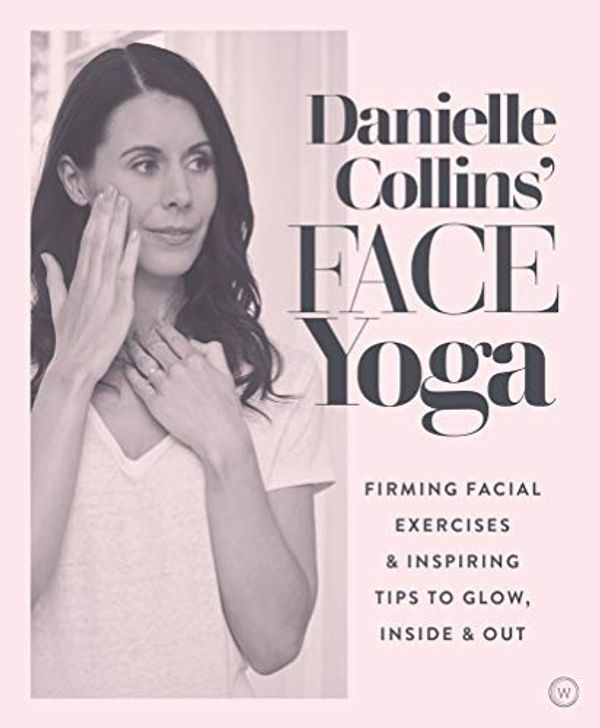 Cover Art for B07L7TSXX5, Danielle Collins' Face Yoga: Firming facial exercises & inspiring tips to glow, inside and out by Danielle Collins