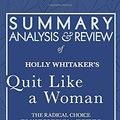 Cover Art for 9781635968163, Summary, Analysis, and Review of Holly Whitaker's Quit Like a Woman: The Radical Choice to Not Drink in a Culture Obsessed with Alcohol by Start Publishing Notes