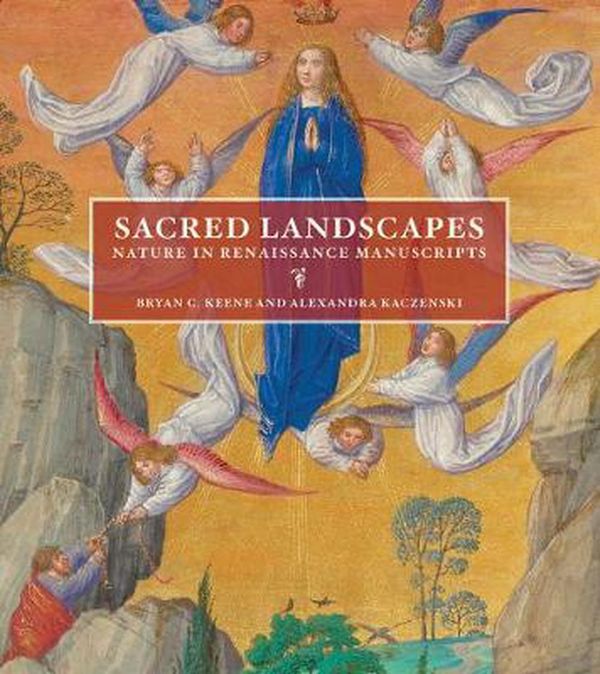 Cover Art for 9781606065464, Sacred Landscapes - Nature in Renaissance Lanscapes by Bryan C. Keene, Alexandra Kaczenski