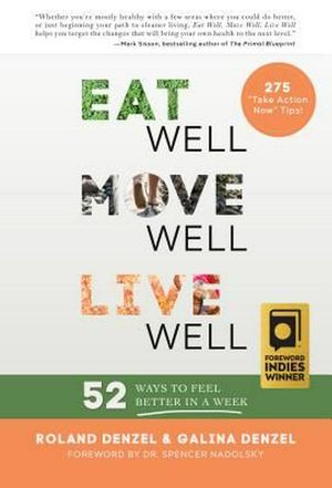 Cover Art for 9781943370023, Eat Well, Move Well, Live Well52 Ways to Feel Better in a Week by Roland Denzel, Galina Denzel