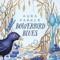 Cover Art for 9781761205637, Bowerbird Blues by Aura Parker