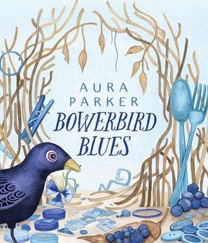 Cover Art for 9781761205637, Bowerbird Blues by Aura Parker