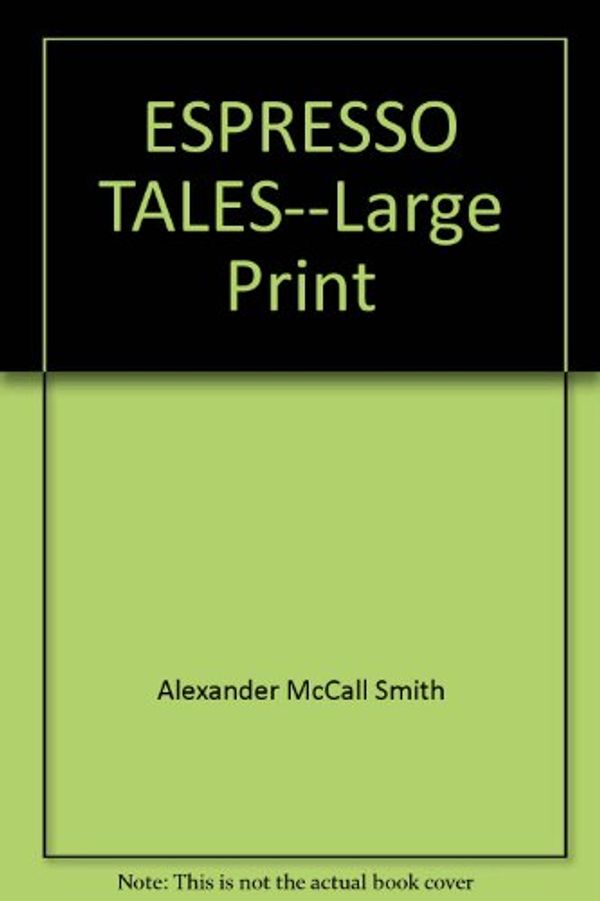 Cover Art for 9781405613545, ESPRESSO TALES--Large Print by ALEXANDER McCALL SMITH
