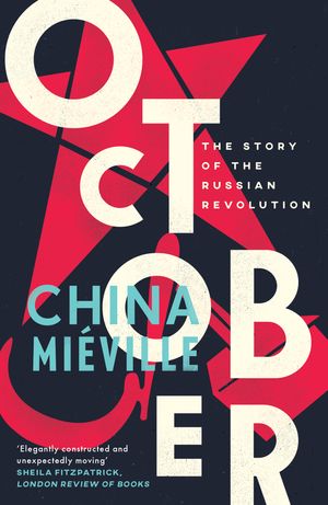 Cover Art for 9781784782788, October: The Story of the Russian Revolution by China Mieville