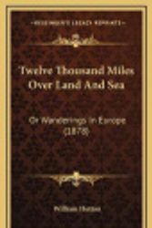 Cover Art for 9781165863334, Twelve Thousand Miles Over Land and Sea Twelve Thousand Miles Over Land and Sea: Or Wanderings in Europe (1878) or Wanderings in Europe (1878) by William Hutton