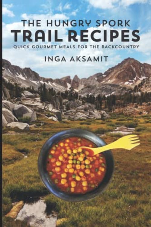 Cover Art for 9780997061833, The Hungry Spork Trail Recipes: Quick Gourmet Meals for the Backcountry by Inga Aksamit