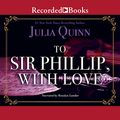 Cover Art for B073V7B3S7, To Sir Phillip, with Love by Julia Quinn