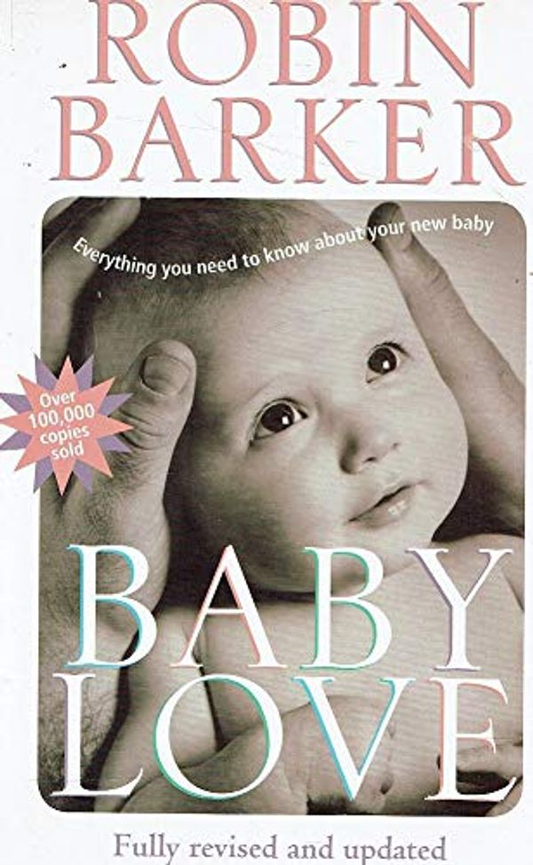 Cover Art for 9781405036542, Baby Love: Everything You Need to Know about Your New Baby by Barker Robin