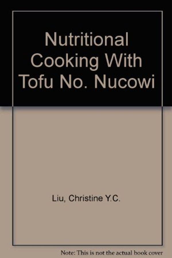 Cover Art for 9780961056674, Nutritional Cooking With Tofu No. Nucowi by Christine Y.c. Liu