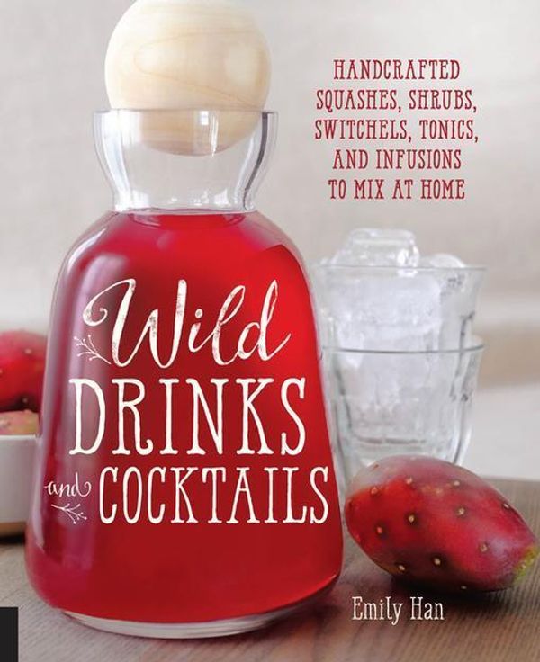 Cover Art for 2370007188710, Wild Drinks & Cocktails: Handcrafted Squashes, Shrubs, Switchels, Tonics, and Infusions to Mix at Home by Unknown