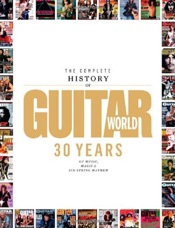 Cover Art for 9780879309923, The Complete History of Guitar World by Editors of Guitar World Magazine