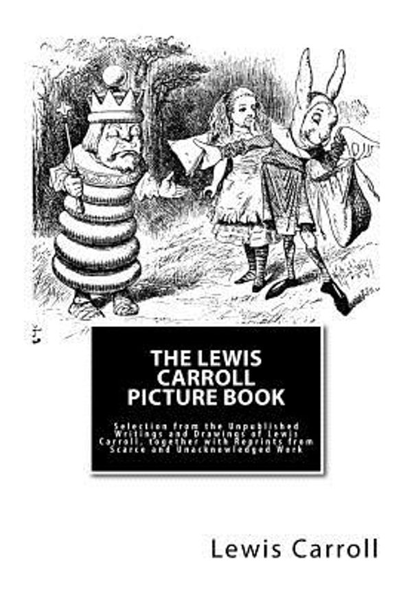 Cover Art for 9781506198002, The Lewis Carroll Picture Book: Selection from the Unpublished Writings and Drawings of Lewis Carroll, together with Reprints from Scarce and Unacknowledged Work by Lewis Carroll