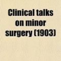 Cover Art for 9780217339476, Clinical Talks on Minor Surgery by James Gregory Mumford