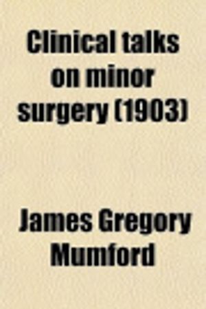 Cover Art for 9780217339476, Clinical Talks on Minor Surgery by James Gregory Mumford