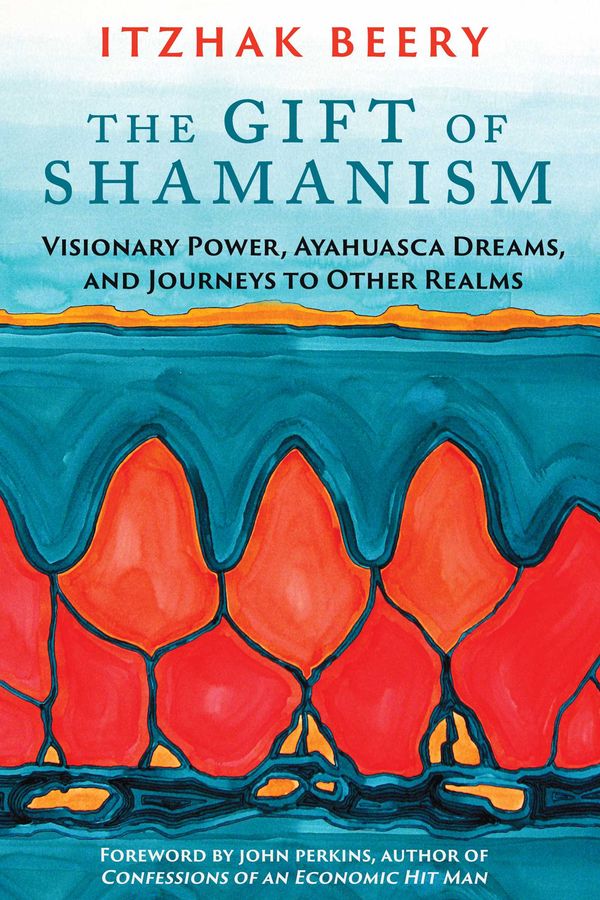 Cover Art for 9781620553725, The Gift of Shamanism: Visionary Power, Ayahuasca Dreams, and Journeys to Other Realms by Itzhak Beery