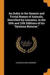 Cover Art for 9780342452965, An Index to the Generic and Trivial Names of Animals, Described by Linnaeus, in the 10th and 12th Editions of his "Systema Naturae." by Charles Davies Sherborn