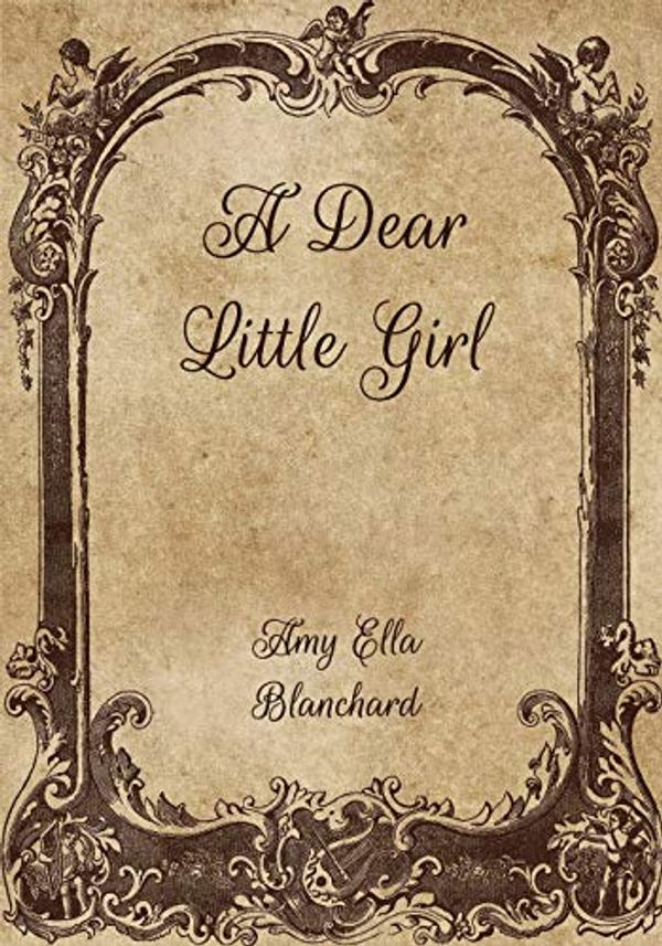 Cover Art for 9798704503576, A Dear Little Girl by Amy Ella Blanchard