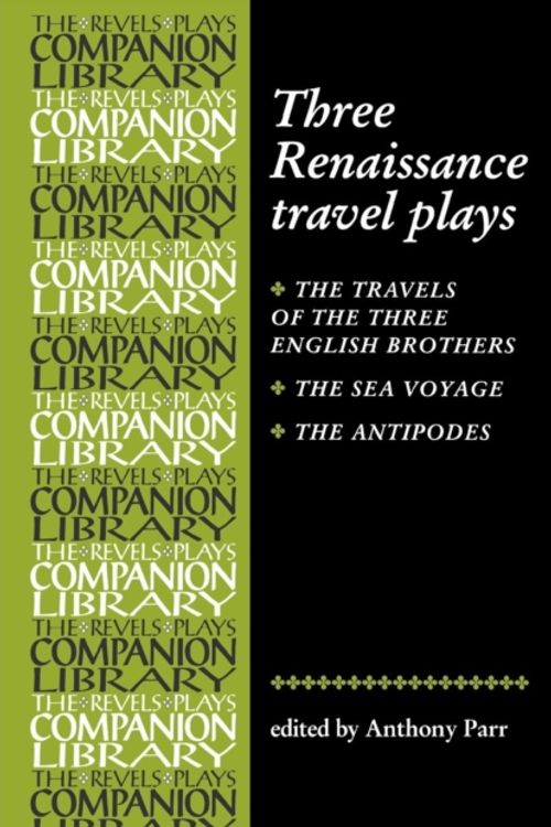 Cover Art for 9780719058004, Three Renaissance Travel Plays: The Travels of Three English Brothers by John Day, William Rowley and George Wilkins; The Sea Voyage by John Fletcher by Anthony Parr