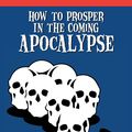 Cover Art for 9781497626317, How to Prosper In the Coming Apocalypse by Richard Curtis