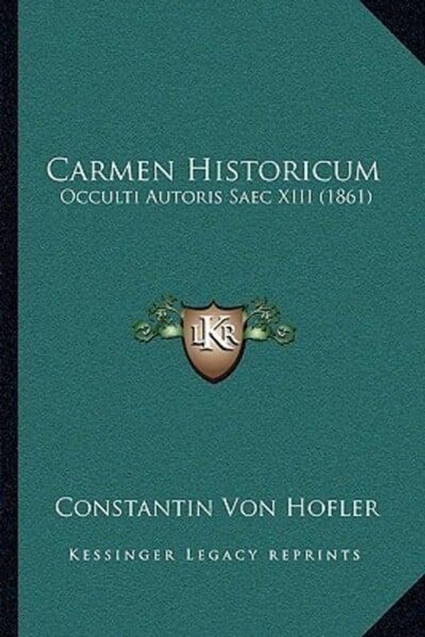 Cover Art for 9781165891634, Carmen Historicum: Occulti Autoris Saec XIII (1861) by Constantin Von Hofler