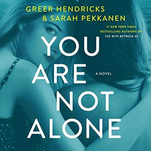 Cover Art for B07T1F4SP7, You Are Not Alone: A Novel by Greer Hendricks, Sarah Pekkanen