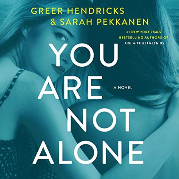 Cover Art for B07T1F4SP7, You Are Not Alone: A Novel by Greer Hendricks, Sarah Pekkanen