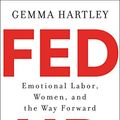 Cover Art for B077MBP9XV, Fed Up: Emotional Labor, Women, and the Way Forward by Gemma Hartley