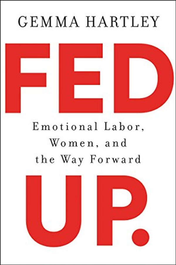 Cover Art for B077MBP9XV, Fed Up: Emotional Labor, Women, and the Way Forward by Gemma Hartley