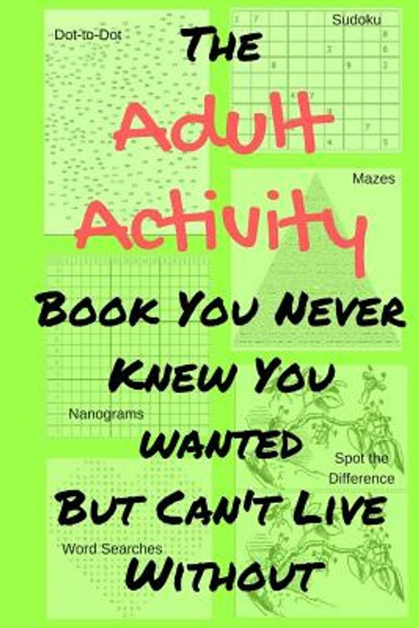 Cover Art for 9781548915025, The Adult Activity Book You Never Knew You Wanted But Can't Live Without: With Games, Coloring, Sudoku, Puzzles and More. by Tamara L. Adams