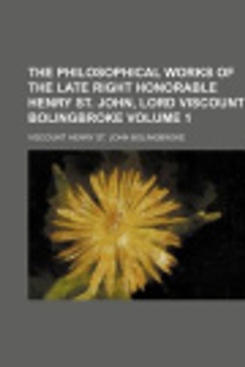 Cover Art for 9781150189364, The Philosophical Works of the Late Right Honorable Henry St. John, Lord Viscount Bolingbroke (1) by Viscount Henry St John Bolingbroke