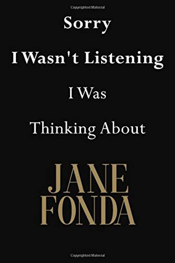 Cover Art for 9781727537369, Sorry I Wasn't Listening I Was Thinking About Jane Fonda: Jane Fonda Journal Diary Notebook by Jenny Clarkson