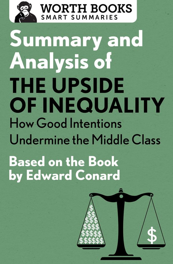 Cover Art for 9781504045957, Summary and Analysis of The Upside of Inequality: How Good Intentions Undermine the MIddle Class by Worth Books