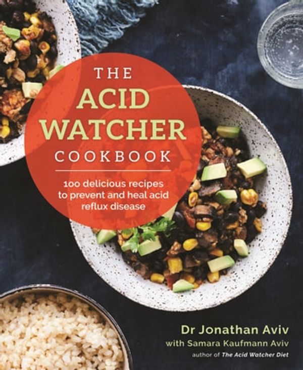 Cover Art for 9781788173735, The Acid Watcher Cookbook: 100+ Delicious Recipes to Prevent and Heal Acid Reflux Disease by Jonathan Aviv, Samara Kaufman Aviv