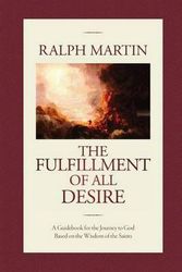 Cover Art for 9781931018364, The Fulfillment of All Desire: A Guidebook for the Journey to God Based on the Wisdom of the Saints by Ralph Martin
