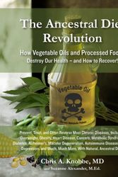 Cover Art for 9781734071764, The Ancestral Diet Revolution: How Vegetable Oils and Processed Foods Destroy Our Health - and How to Recover! by Knobbe, Chris A, Alexander, Suzanne J
