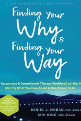 Cover Art for 9781648480713, Finding Your Why and Finding Your Way: An Acceptance and Commitment Therapy Workbook to Help You Identify What You Care about and Reach Your Goals by Moran PhD Bcba-D, Daniel J, Ming PhD Bcba-D, Siri